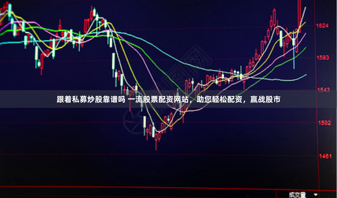 跟着私募炒股靠谱吗 一流股票配资网站，助您轻松配资，赢战股市