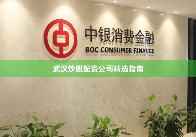 武汉炒股配资公司精选指南