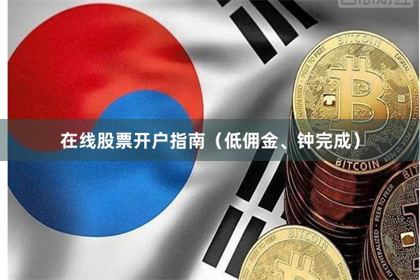 在线股票开户指南（低佣金、钟完成）