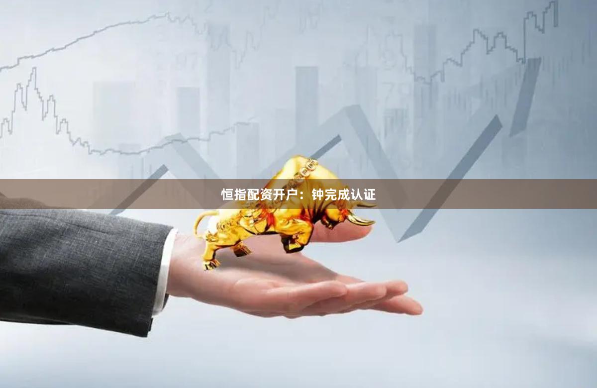 恒指配资开户：钟完成认证