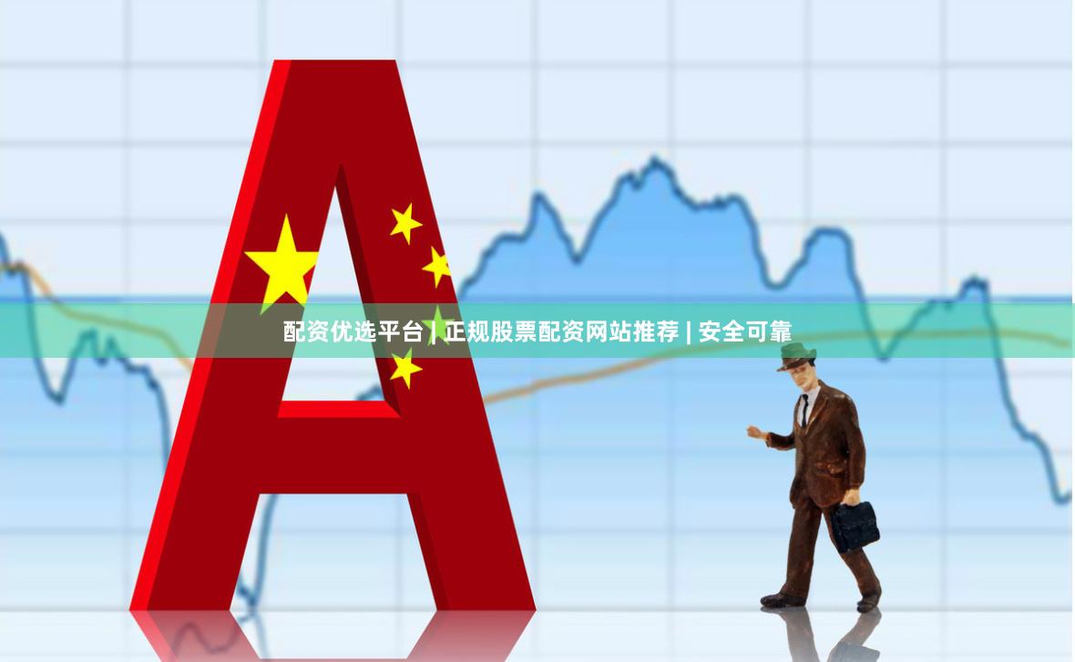 配资优选平台 | 正规股票配资网站推荐 | 安全可靠