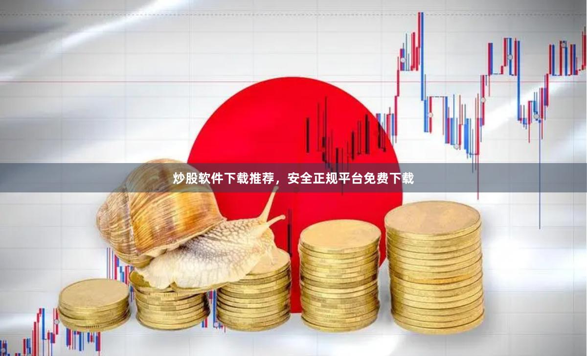 炒股软件下载推荐，安全正规平台免费下载