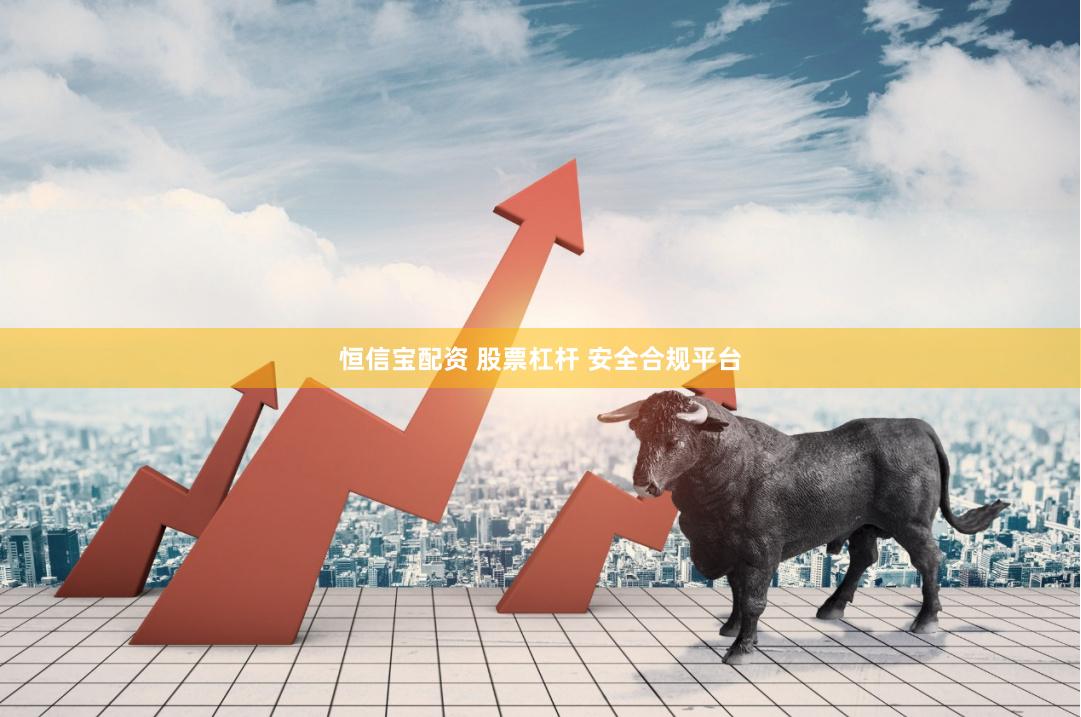 恒信宝配资 股票杠杆 安全合规平台